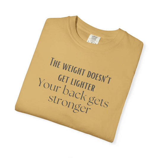 Motivational Tee - “The Weight Doesn’t Get Lighter, Your Back Gets Stronger”