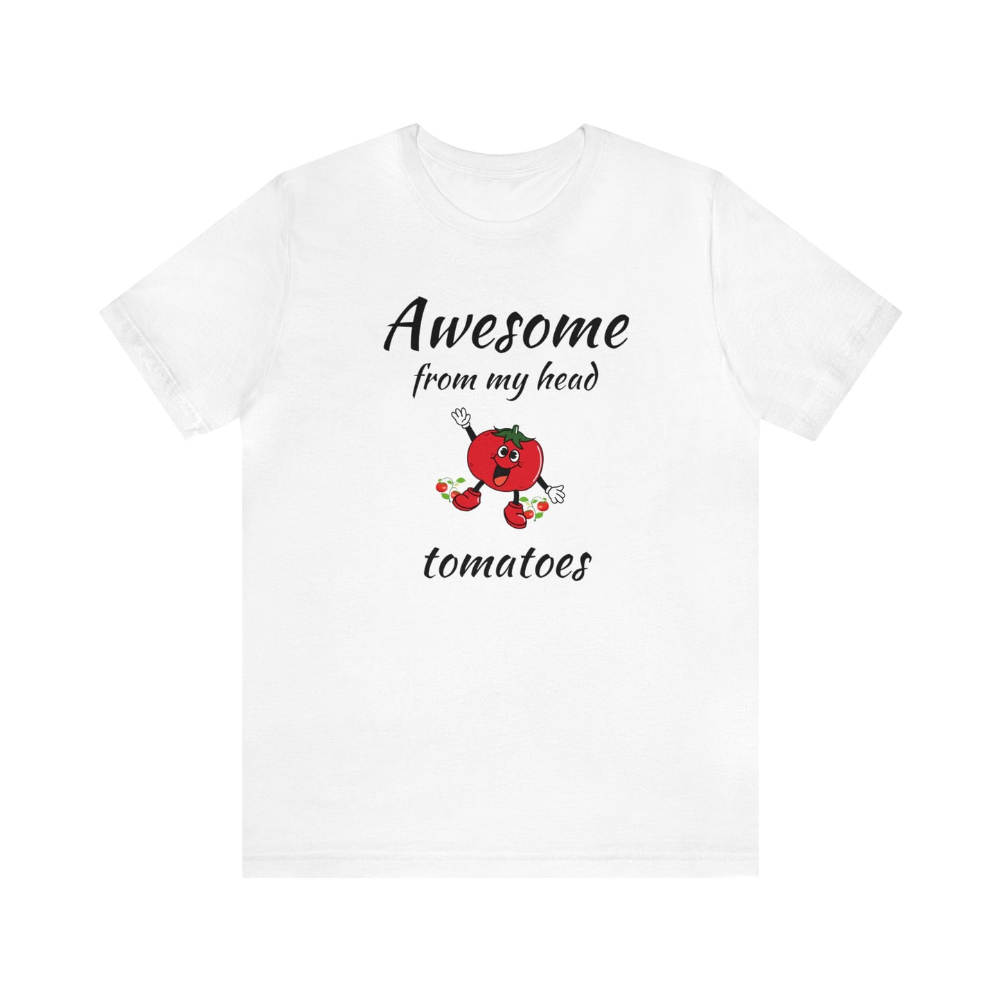 Awesome From My Head Tomatoes - Inspirational Shirt - Motivational Shirt - Tee Shirt - Good Vibes Shirt