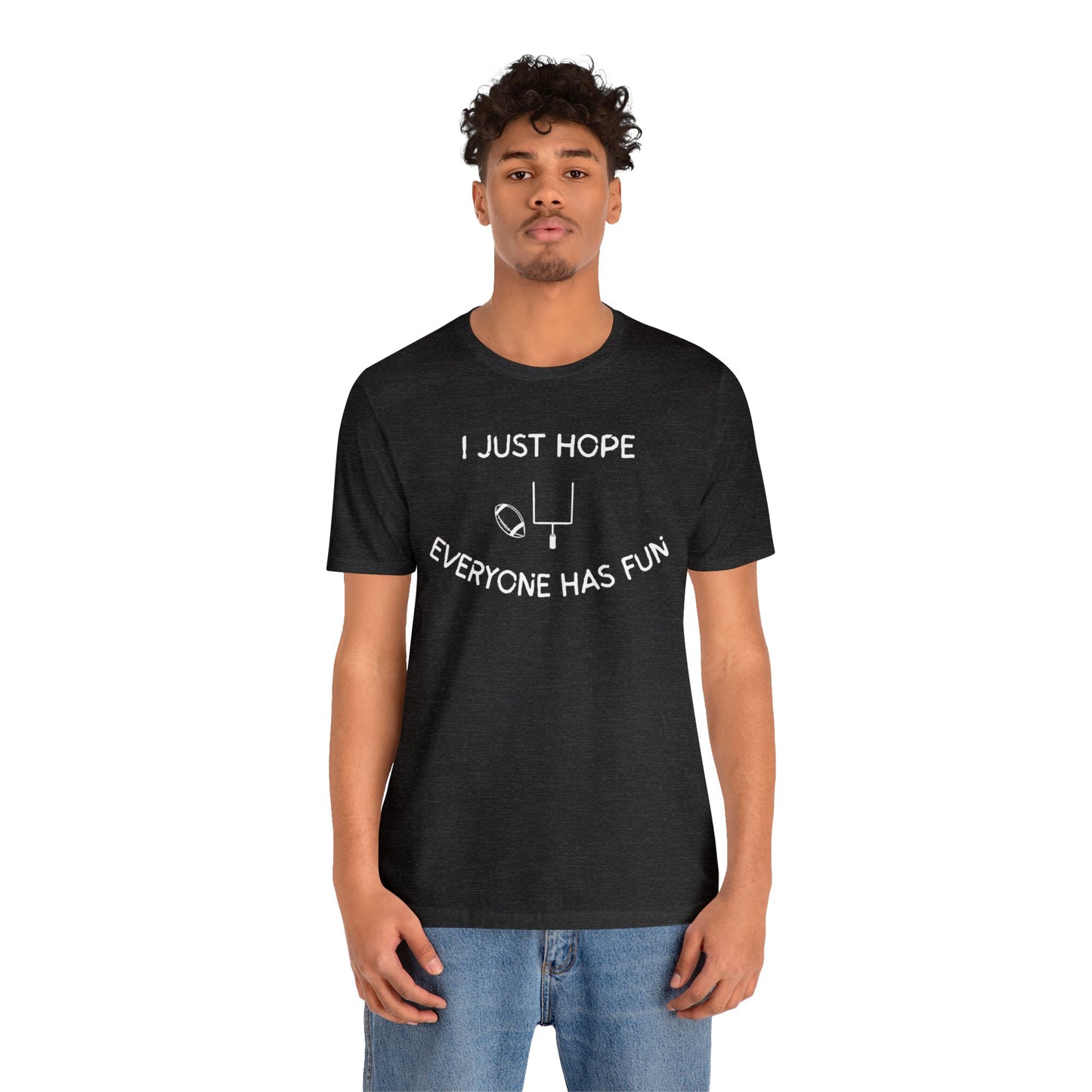 I Just Hope Everyone Has Fun - Funny Shirt - Sarcastic Football Shirt - Funny Shirt for Football Fan - Super Bowl Shirt