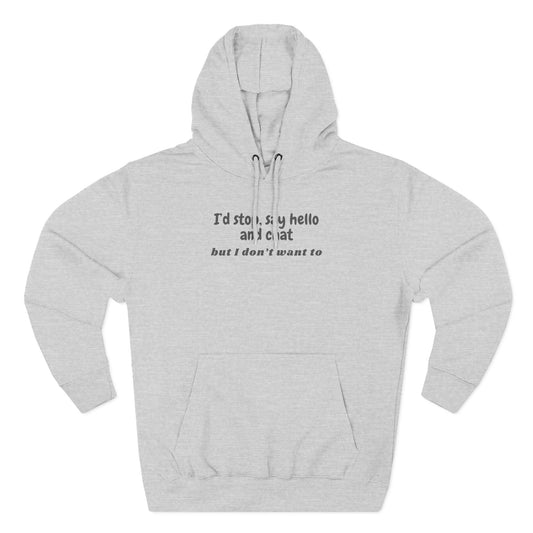 Introvert Hoodie - "I'd stop, say hello and chat but I don't want to" Fleece Pullover