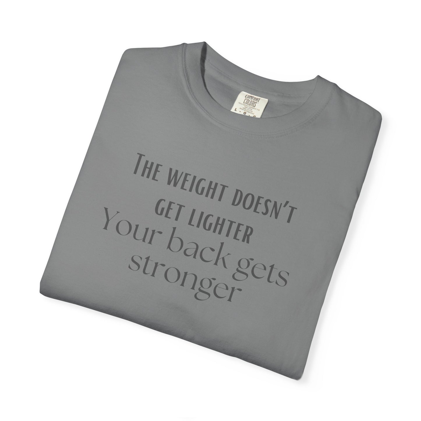 Motivational Tee - “The Weight Doesn’t Get Lighter, Your Back Gets Stronger”