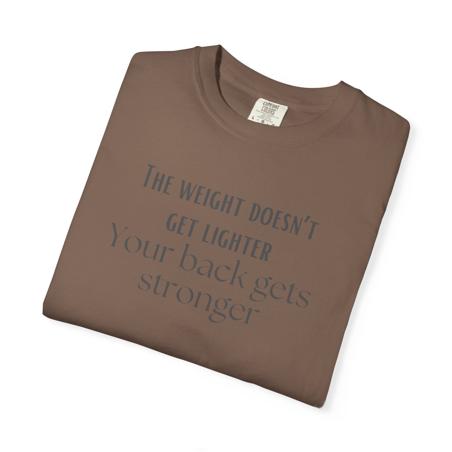 Motivational Tee - “The Weight Doesn’t Get Lighter, Your Back Gets Stronger”