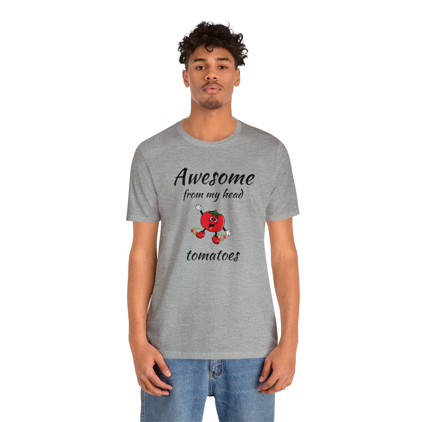 Awesome From My Head Tomatoes - Inspirational Shirt - Motivational Shirt - Tee Shirt - Good Vibes Shirt