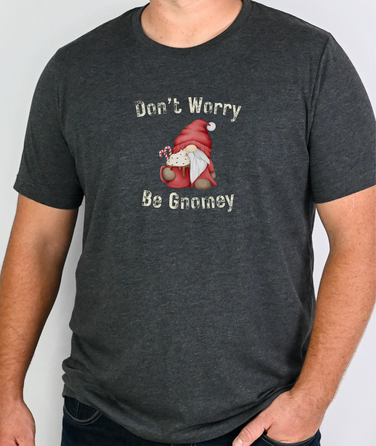 Dont Worry Be Gnomey - Gnome Tshirt - Gift for Gnome Lover - Funny Gnome Shirt - Sarcastic Gnome Shirt