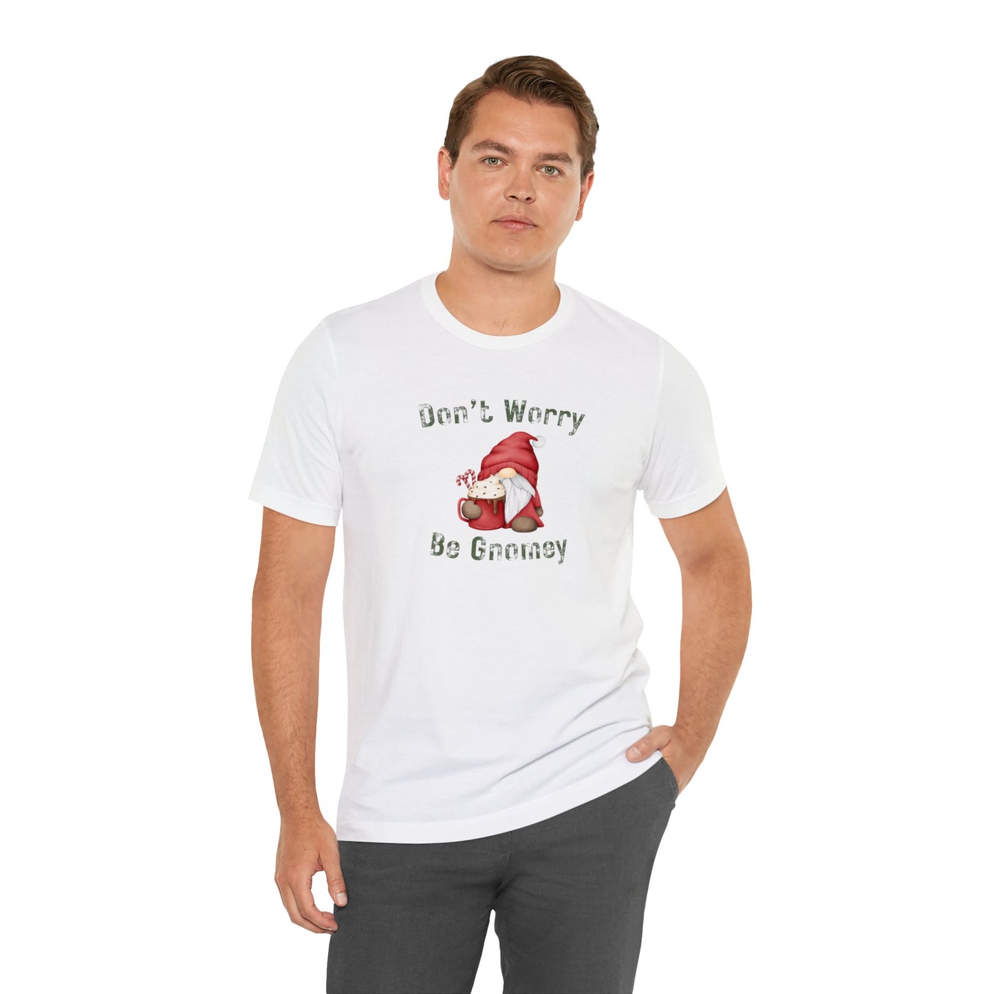 Dont Worry Be Gnomey - Gnome Tshirt - Gift for Gnome Lover - Funny Gnome Shirt - Sarcastic Gnome Shirt