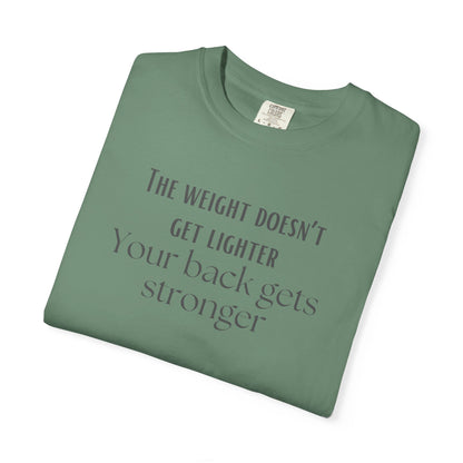 Motivational Tee - “The Weight Doesn’t Get Lighter, Your Back Gets Stronger”
